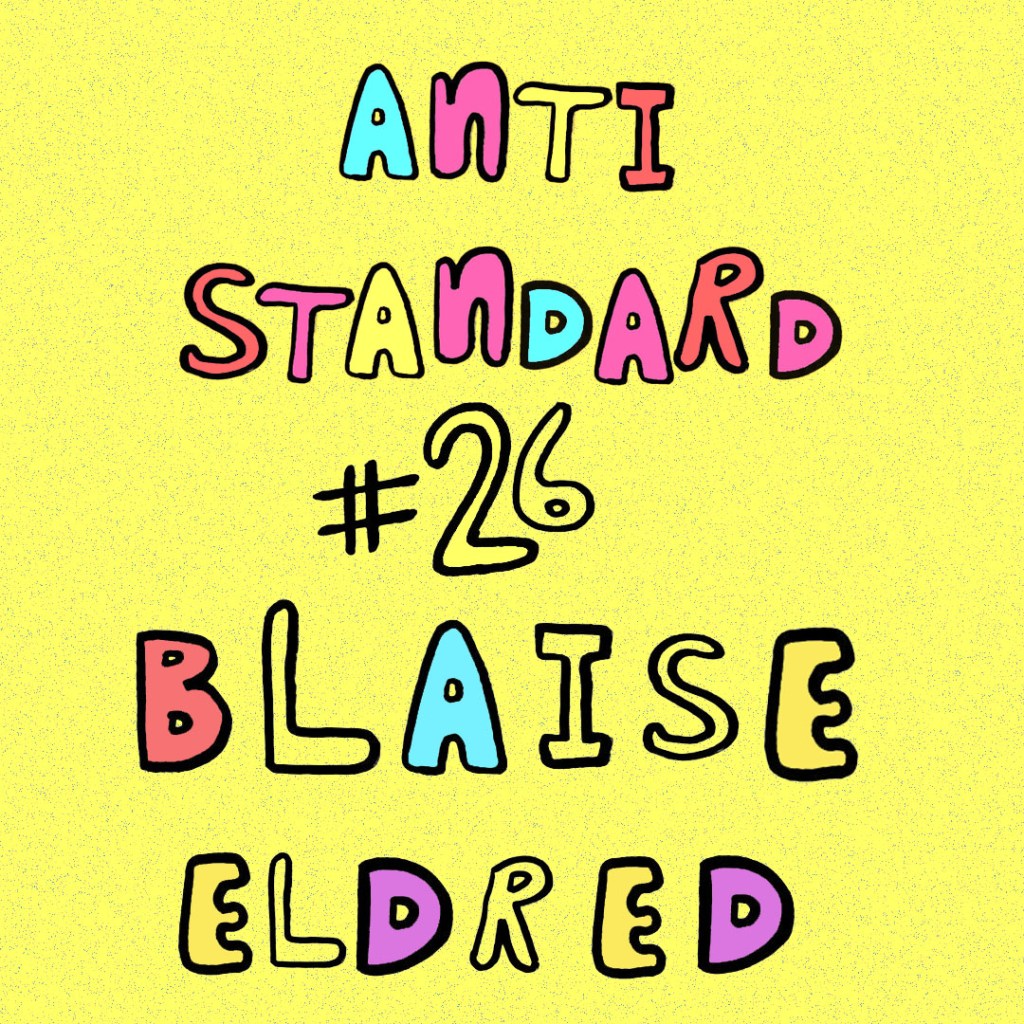 The Journey and the Destination: Anti-Standard #26 with Blaise&nbsp;Eldred